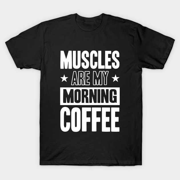 GYM Muscles Are My Morning Coffee T-Shirt by worshiptee